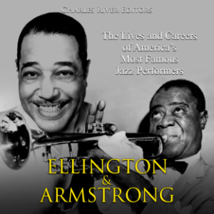 Ellington and Armstrong: The Lives and Careers of America’s Most Famous Jazz Performers