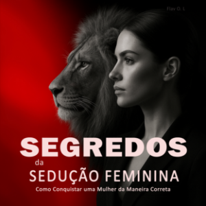Segredos da Sedução Feminina: Como Conquistar uma Mulher da Maneira Correta