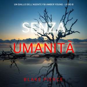 Senza Umanità (Un giallo dell’agente FBI Amber Young - Libro 8)