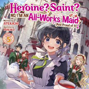 Heroine? Saint? No, I'm an All-Works Maid (And Proud of It)! (Light Novel) Vol. 5