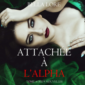Attachée à l’Alpha : tome 4 des 9 nouvelles par Bella Lore