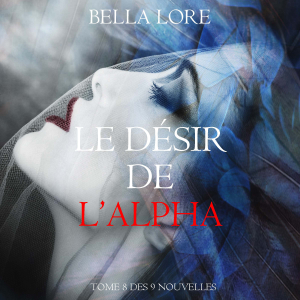 Le Désir de l’Alpha : tome 8 des 9 nouvelles par Bella Lore