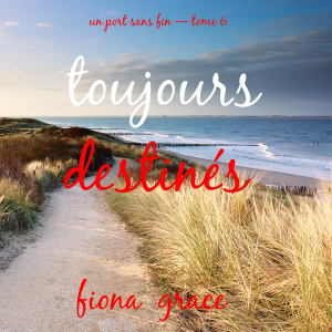 Toujours destinés (Un port sans fin — tome 6)