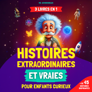 Histoires extraordinaires et vraies pour enfants curieux (3 LIVRES EN 1)