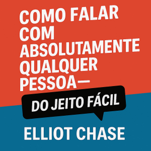 Como Falar com Absolutamente Qualquer Pessoa - Do Jeito Fácil: Domine Conversas Naturais, Construa Conexões Magnéticas e Faça Networking com Confiança Sem Memorizar Frases