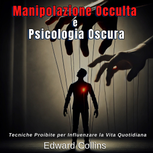 Manipolazione Occulta e Psicologia Oscura: Tecniche Proibite per Influenzare la Vita Quotidiana