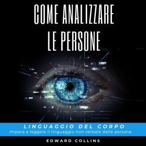 Come analizzare le persone. Linguaggio del corpo. Impara a leggere il linguaggio non verbale delle persone
