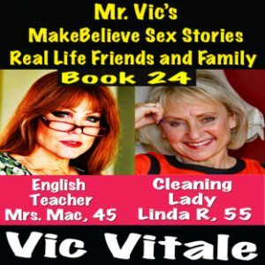 # 117 Mr. Vic’s  MakeBelieve Sex Stories Real Life Friends and Family  Book 24