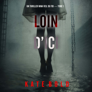 Loin d’ici (Un thriller Nina Veil du FBI — tome 1)