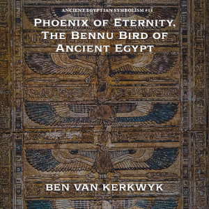 Phoenix of Eternity, The Bennu Bird of Ancient Egypt