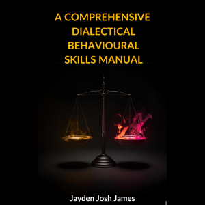 A Comprehensive Guide to Dialectical Behavioural Therapy DBT Skills Manual