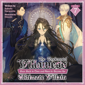 The Condemned Villainess Goes Back in Time and Aims to Become the Ultimate Villain (Light Novel) Vol. 7