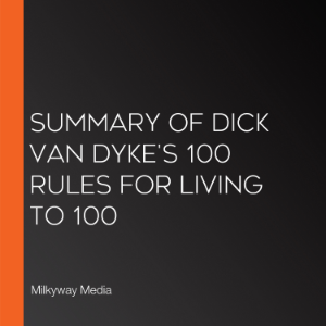 Summary of Dick Van Dyke's 100 Rules for Living to 100