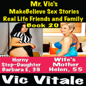 Mr. Vic’s  MakeBelieve Sex Stories Real Life Friends and Family  Book 20