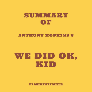 Summary of Anthony Hopkins's We Did OK, Kid