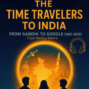 The Time Travelers To India: From Gandhi To Google (1947-2025)