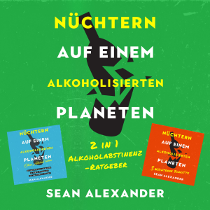 Nüchtern auf einem alkoholisierten Planeten: 2 in 1 Alkoholabstinenz-Ratgeber