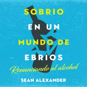 Sobrio en un Mundo de Ebrios: Renunciando al alcohol