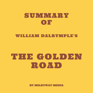 Summary of William Dalrymple's The Golden Road