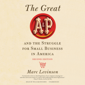 The Great A&P and the Struggle for Small Business in America