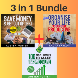 3 in 1 Bundle: How To Save Money & Get Out Of Debt + How To Organise Your Life And Be More Productive + 100 Side Hustle Ideas To Make Extra Income Online