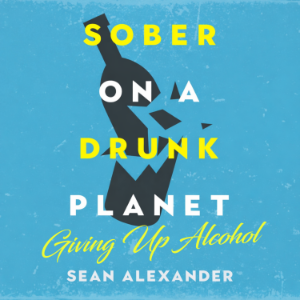 Sober On A Drunk Planet: Giving Up Alcohol