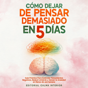 Cómo Dejar de Pensar Demasiado en 5 Días