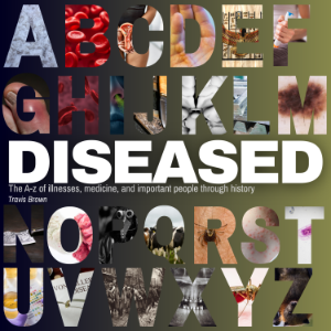 Diseased: The A to Z of Illnesses, Medicine, and Important People Through History