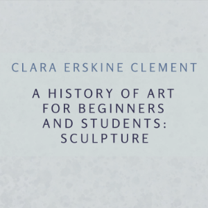 A History of Art for Beginners and Students: Sculpture