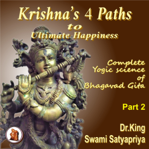 Part 2 of Krishna’s 4 Paths to Ultimate Happiness