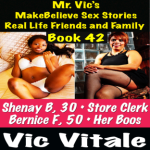Mr. Vic’s  MakeBelieve Sex Stories Real Life Friends and Family  Book 42