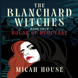 The Blanchard Witches Book 4: House of Duquesne