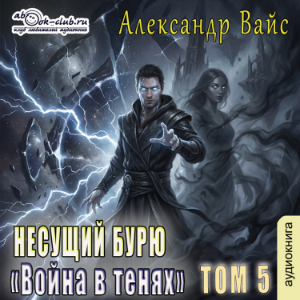 Александр Вайс - Несущий бурю. Том 5.