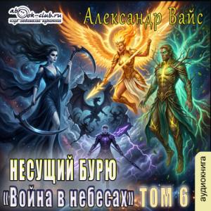 Александр Вайс - Несущий бурю. Том 6.