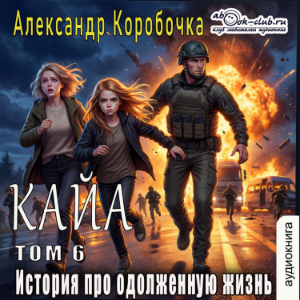 Александр Коробочка - История про одолженную жизнь. Кайа. Том 6.