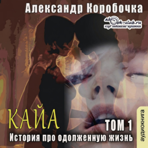 Александр Коробочка - История про одолженную жизнь. Кайа. Том 1.