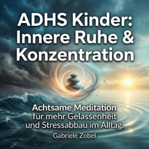 ADHS Kinder - Innere Ruhe & Konzentration