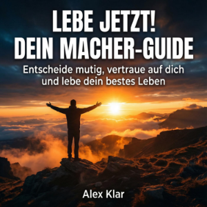 Lebe jetzt! Dein Macher-Guide
