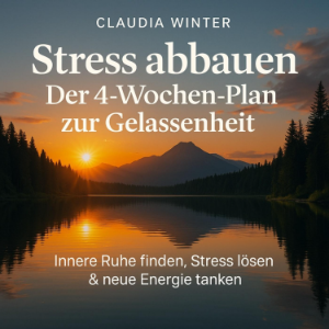 Stress abbauen - Der 4-Wochen-Plan zur Gelassenheit