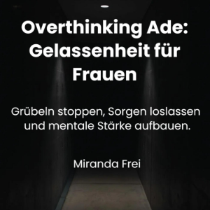 Overthinking ade - Gelassenheit für Frauen
