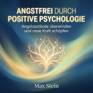 Angstfrei durch Positive Psychologie