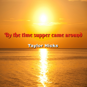 By the time supper came around