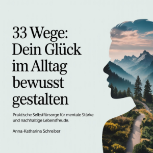 33 Wege - Dein Glück im Alltag bewusst gestalten