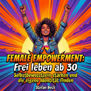 Female Empowerment: Frei leben ab 30