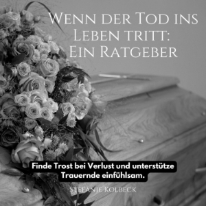 Wenn der Tod ins Leben tritt: Ein Ratgeber