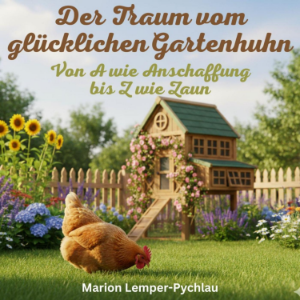 Der Traum vom glücklichen Gartenhuhn