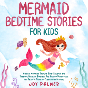 Mermaid Bedtime Stories for Kids: Magical Mermaid Tales to Help Children and Toddlers Relax at Bedtime, Fall Asleep Peacefully, and Enjoy a Night of Comforting Dreams