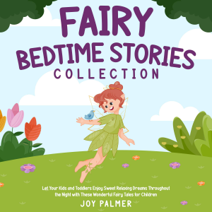 Fairy Bedtime Stories Collection: Let Your Kids and Toddlers Enjoy Sweet Relaxing Dreams Throughout the Night with These Wonderful Fairy Tales for Children.