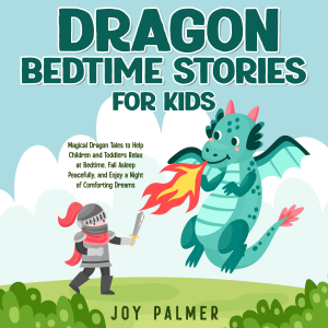 Dragon Bedtime Stories for Kids: Magical Dragon Tales to Help Children and Toddlers Relax at Bedtime, Fall Asleep Peacefully, and Enjoy a Night of Comforting Dreams