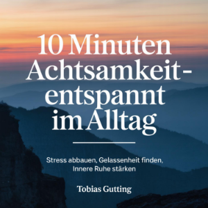 10 Minuten Achtsamkeit – Entspannt im Alltag